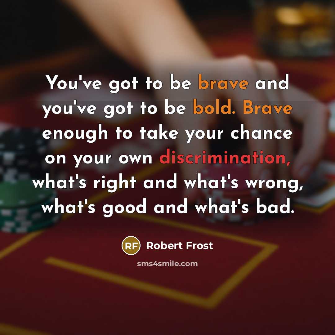 “You've got to be brave and you've got to be…” quote by Robert Frost