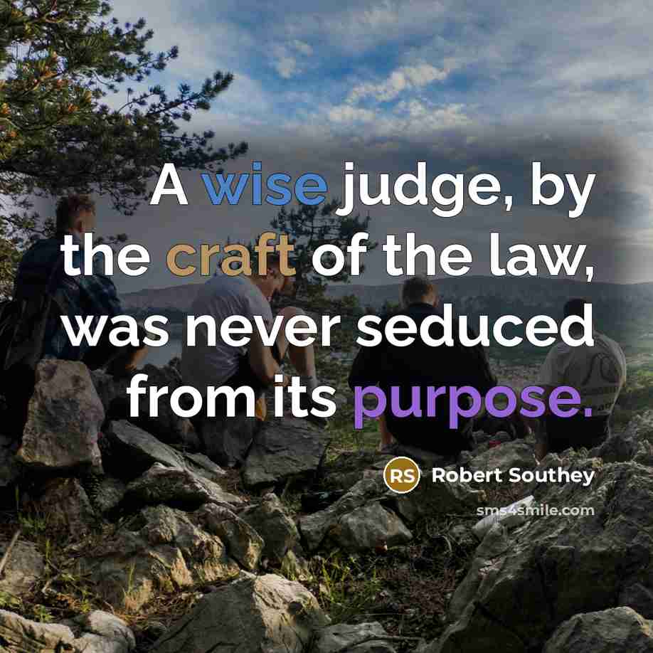 “A wise judge, by the craft of the law, was never seduced from its purpose.” quote by Robert Southey