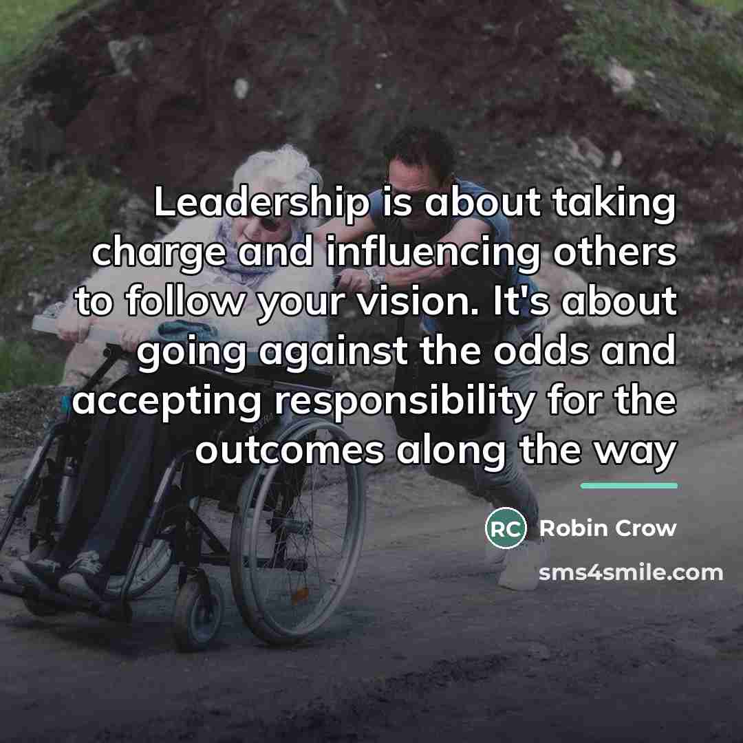 “Leadership is about taking charge and influencing others to follow…” quote by Robin Crow