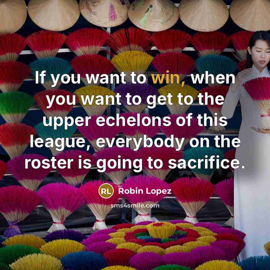 “If you want to win, when you want to get…” quote by Robin Lopez