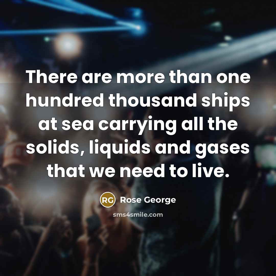 “There are more than one hundred thousand ships at sea…” quote by Rose George