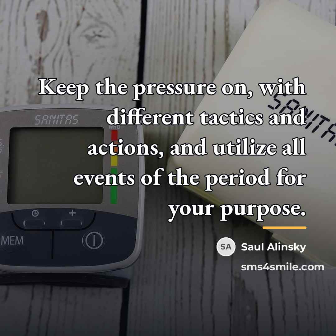 “Keep the pressure on, with different tactics and actions, and…” quote by Saul Alinsky