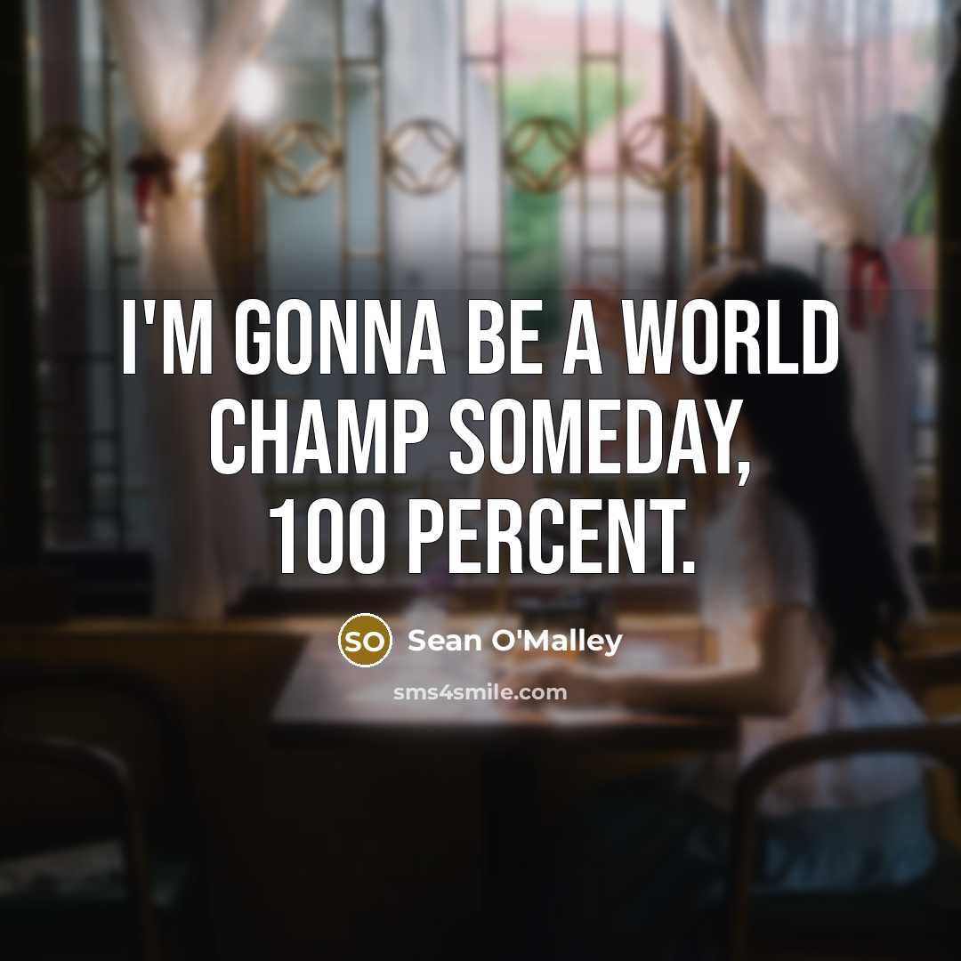 “I'm gonna be a world champ someday, 100 percent.…” quote by Sean O'Malley
