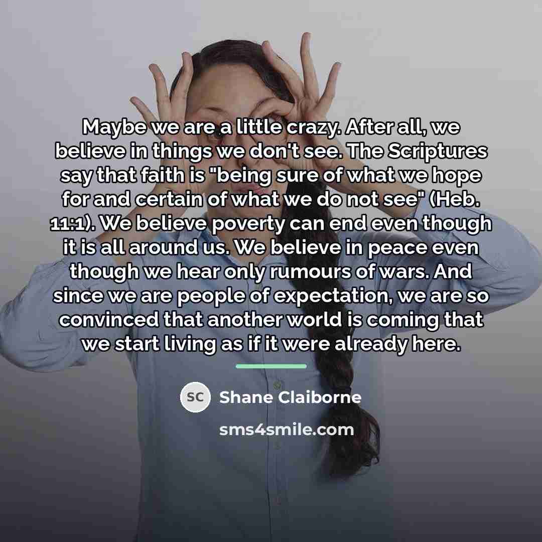 “Maybe we are a little crazy. After all, we believe…” quote by Shane Claiborne