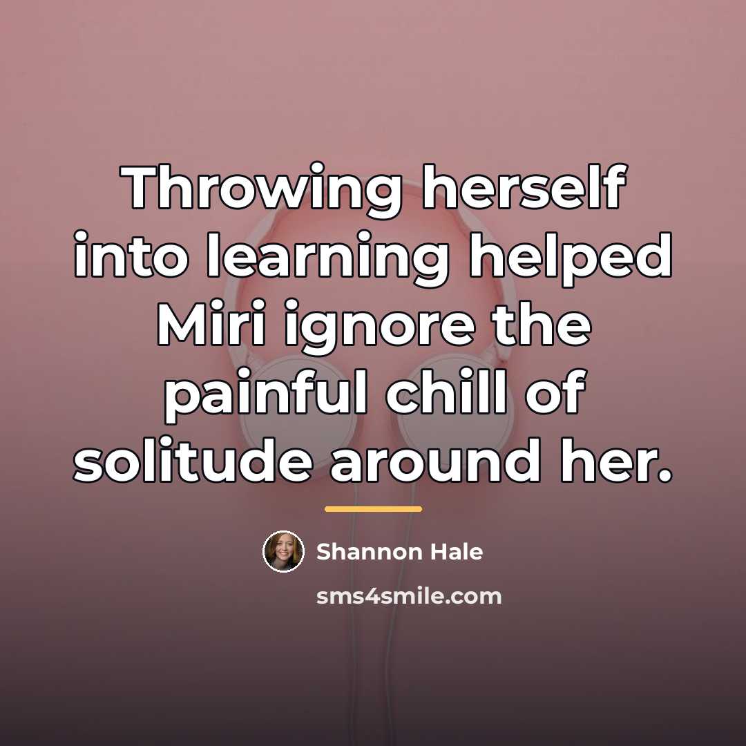“Throwing herself into learning helped Miri ignore the painful chill…” quote by Shannon Hale