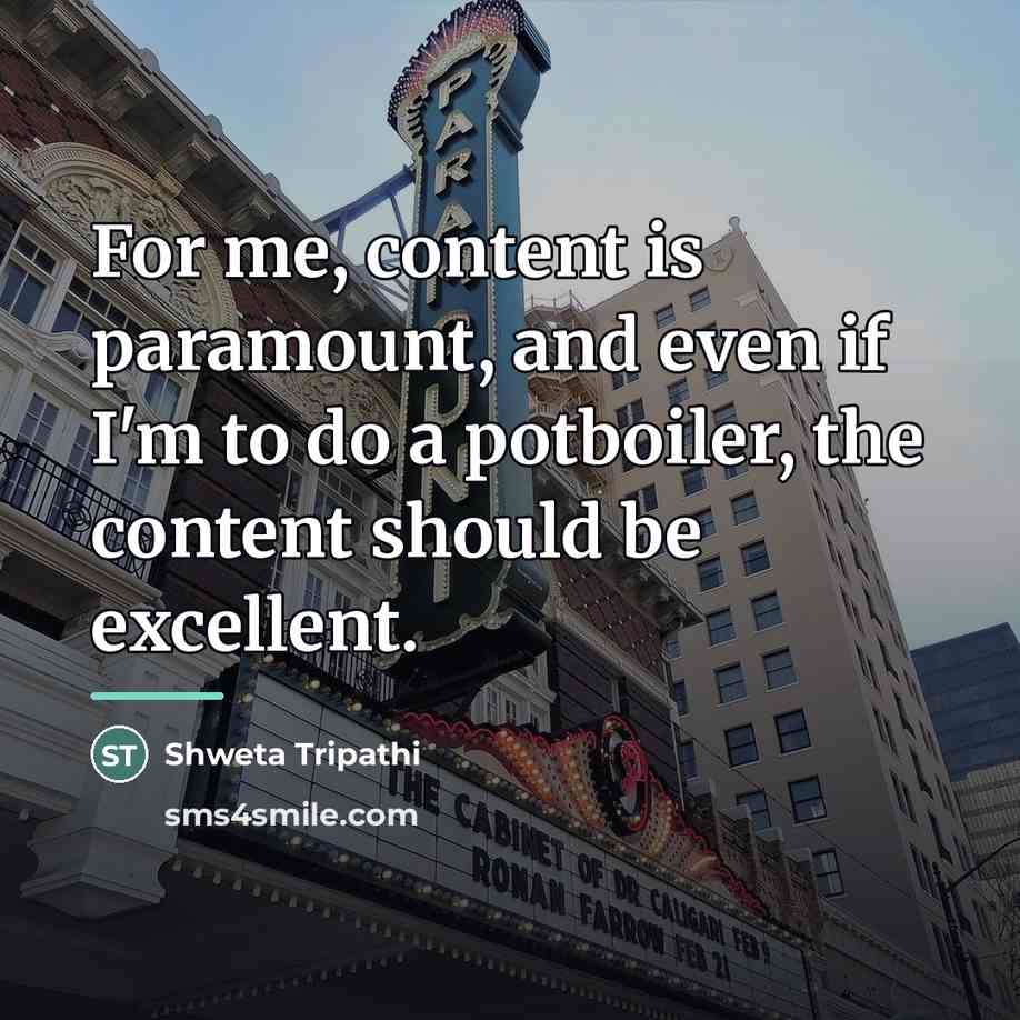 “For me, content is paramount, and even if I'm to…” quote by Shweta Tripathi