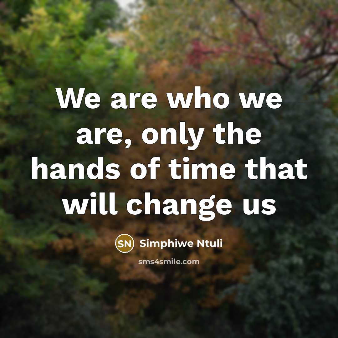 “We are who we are, only the hands of time…” quote by Simphiwe Ntuli