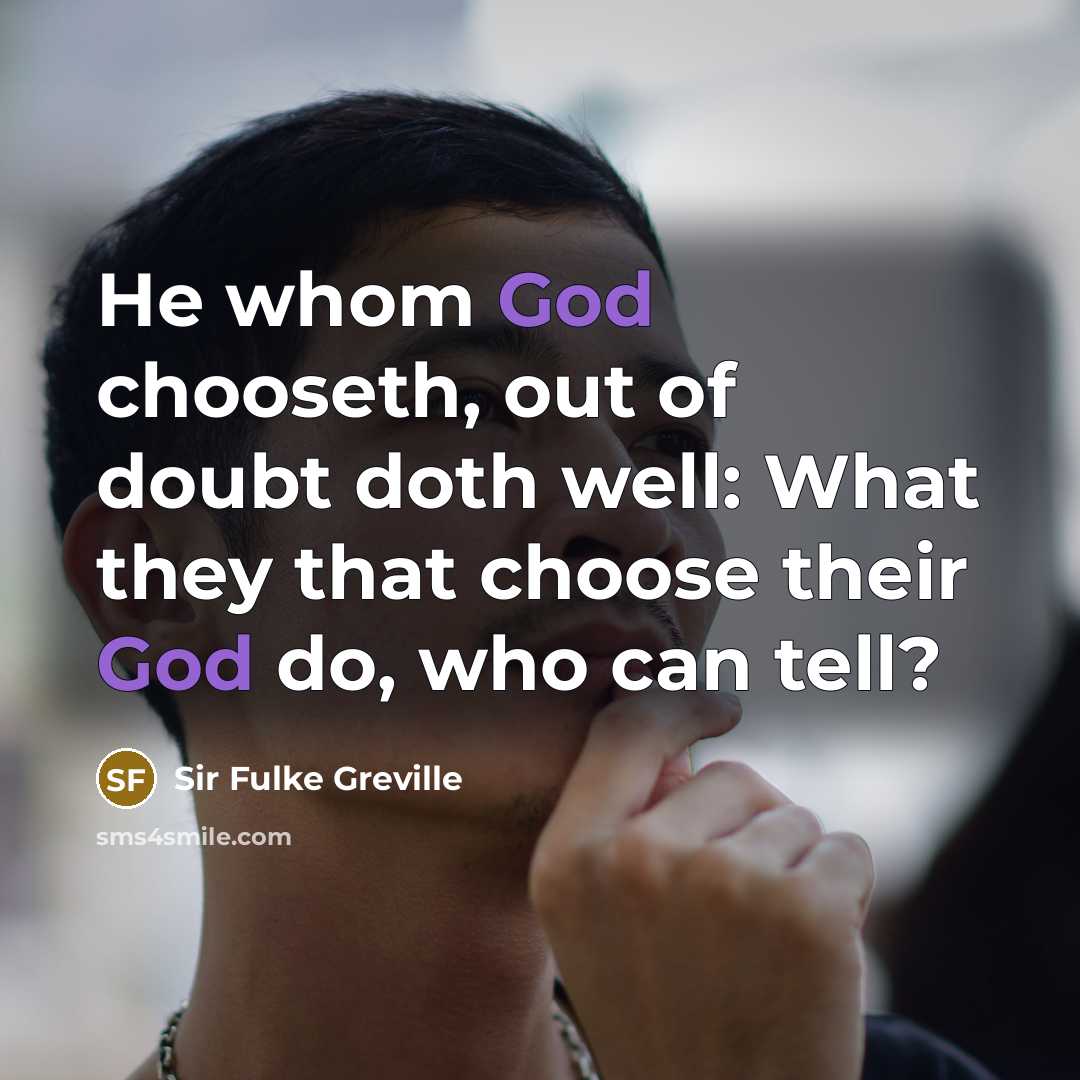 “He whom God chooseth, out of doubt doth well: What…” quote by Sir Fulke Greville