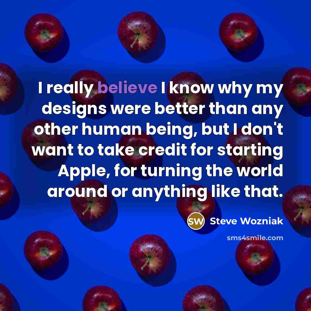 “I really believe I know why my designs were better…” quote by Steve Wozniak