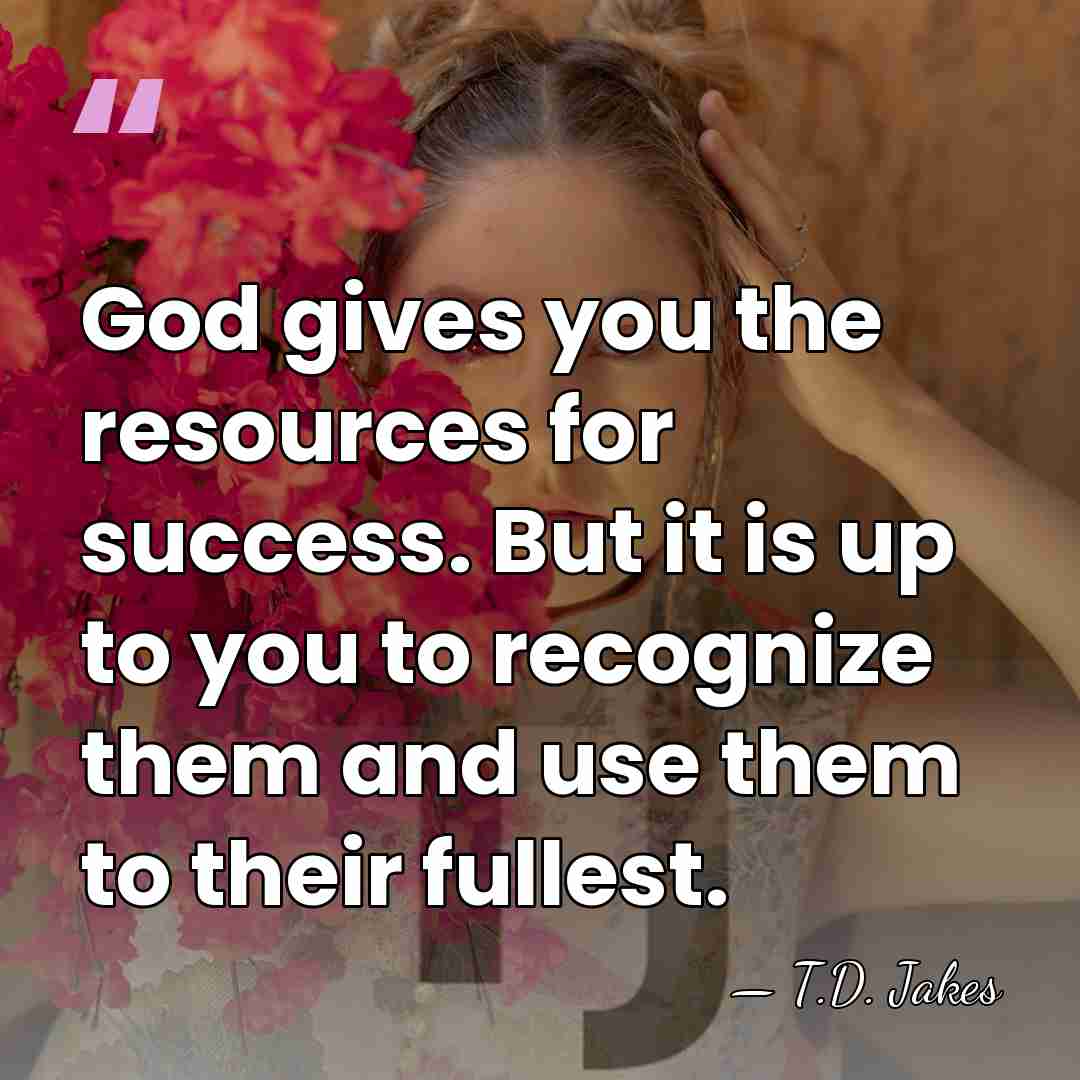 God gives you the resources for success. But it is up to&hellip; - T.D. Jakes