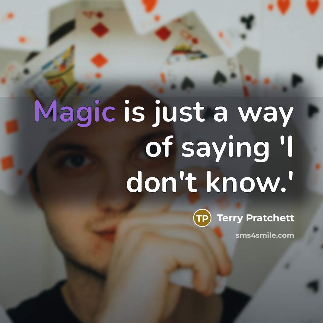 “Magic is just a way of saying 'I don't know.'…” quote by Terry Pratchett