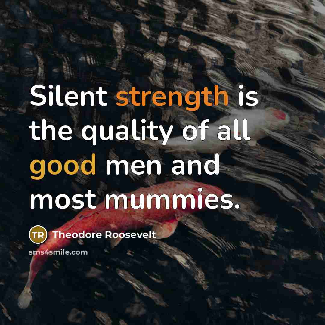 “Silent strength is the quality of all good men and…” quote by Theodore Roosevelt