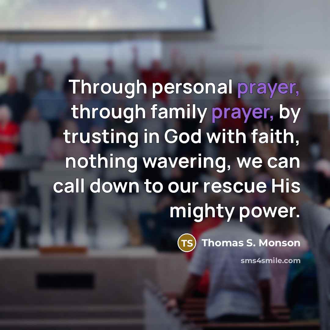 “Through personal prayer, through family prayer, by trusting in God…” quote by Thomas S. Monson
