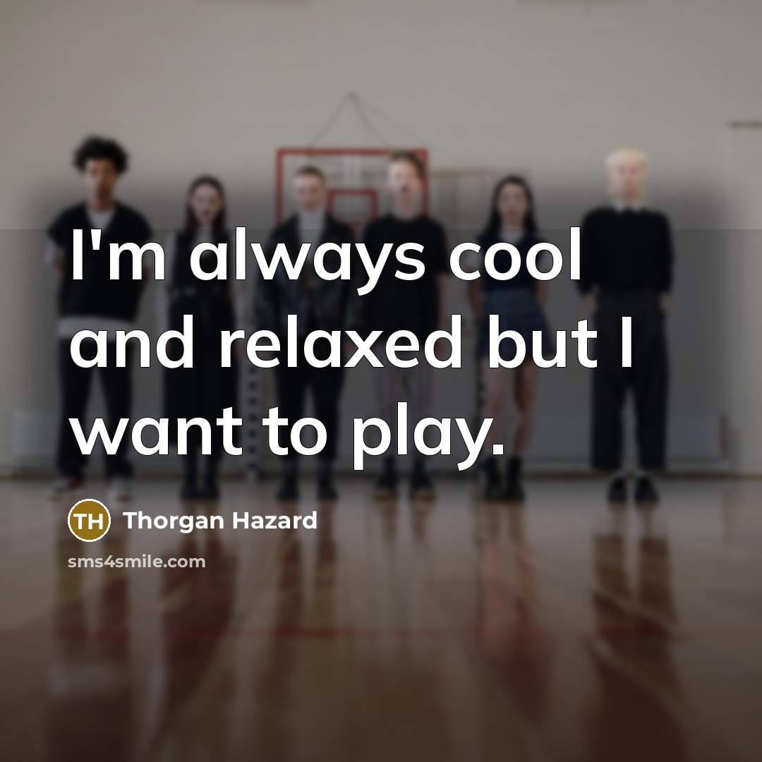 “I'm always cool and relaxed but I want to play.…” quote by Thorgan Hazard