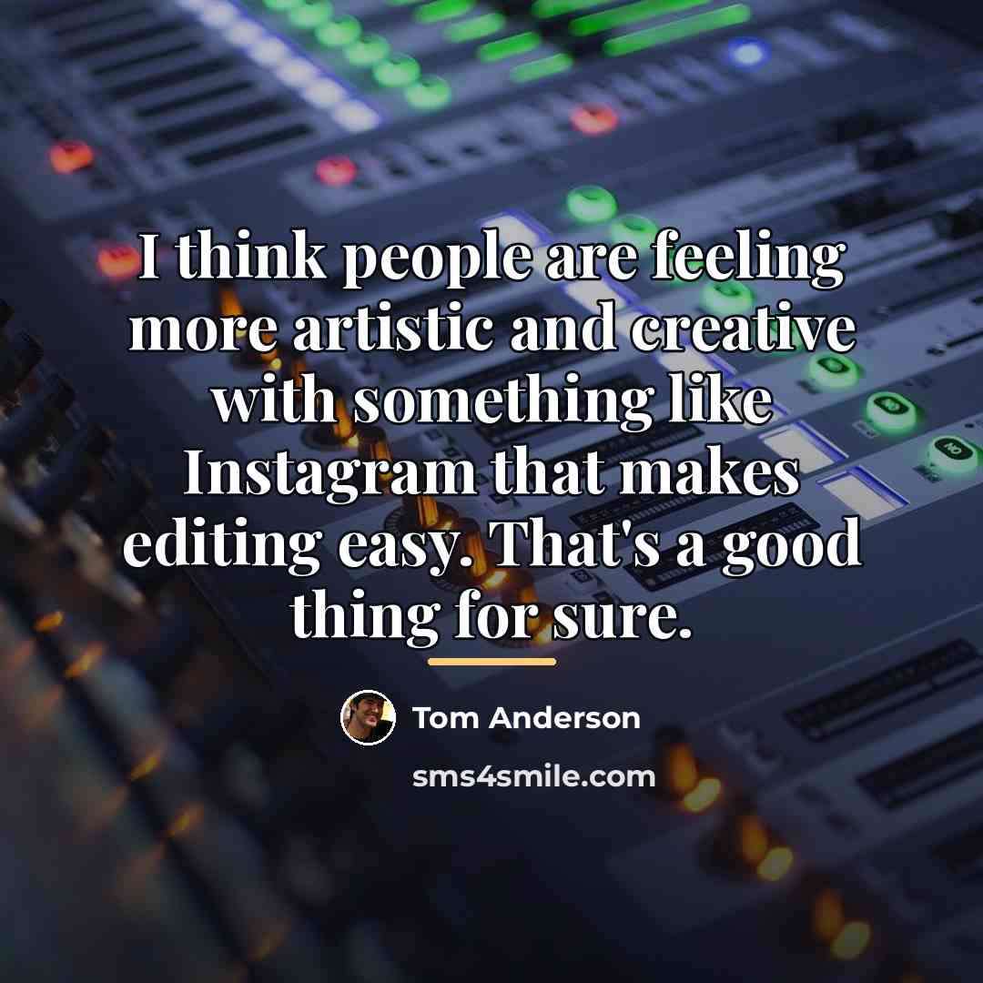 “I think people are feeling more artistic and creative with…” quote by Tom Anderson