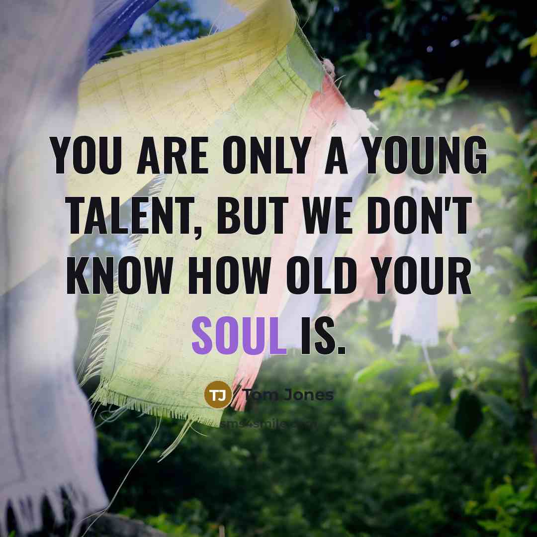 “You are only a young talent, but we don't know…” quote by Tom Jones