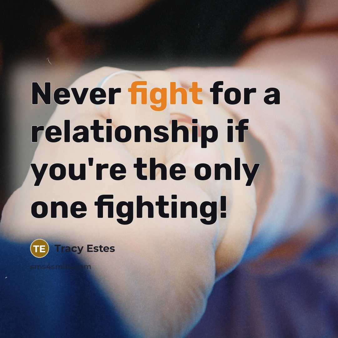 “Never fight for a relationship if you're the only one…” quote by Tracy Estes
