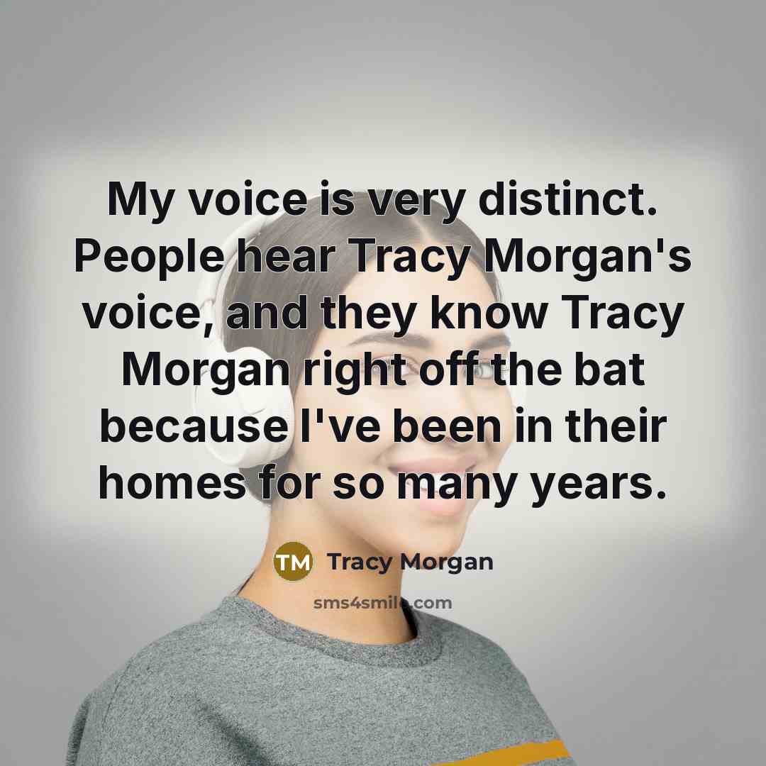 “My voice is very distinct. People hear Tracy Morgan's voice,…” quote by Tracy Morgan