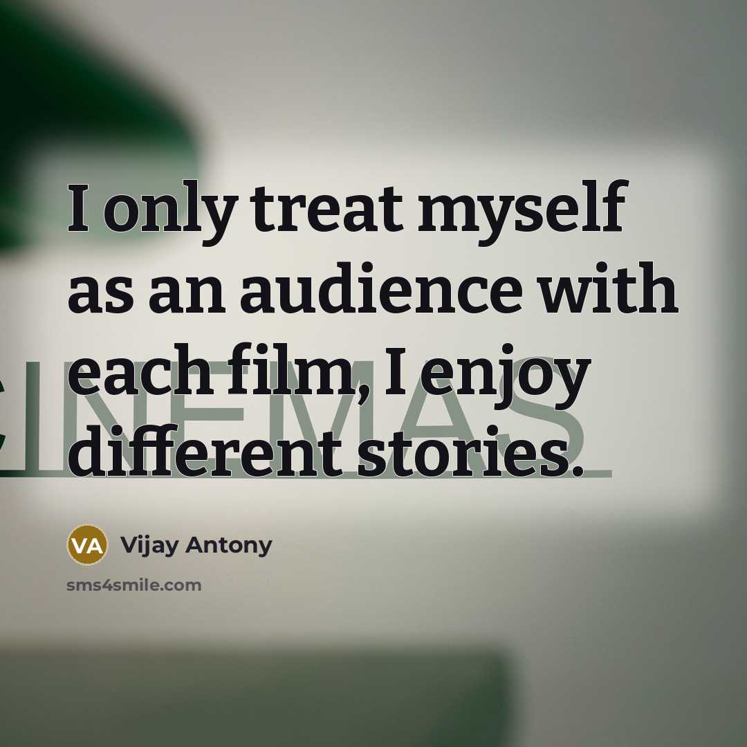 “I only treat myself as an audience with each film,…” quote by Vijay Antony