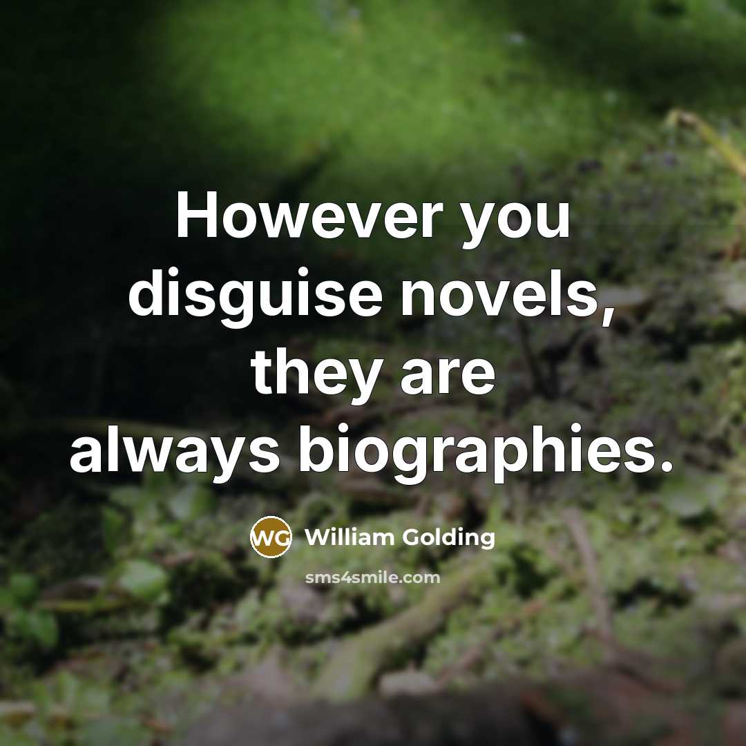 “However you disguise novels, they are always biographies.…” quote by William Golding