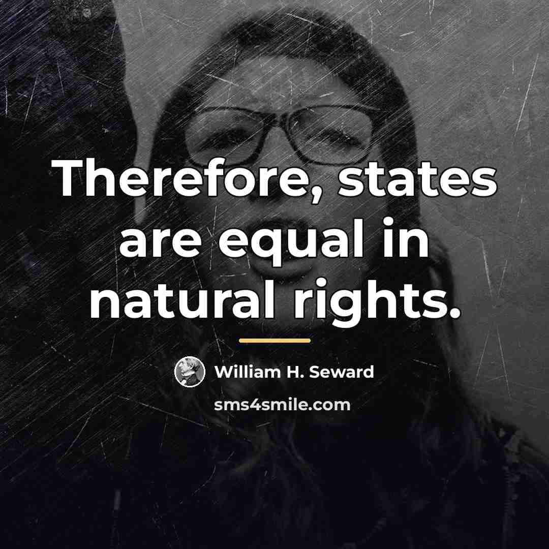 “Therefore, states are equal in natural rights.…” quote by William H. Seward