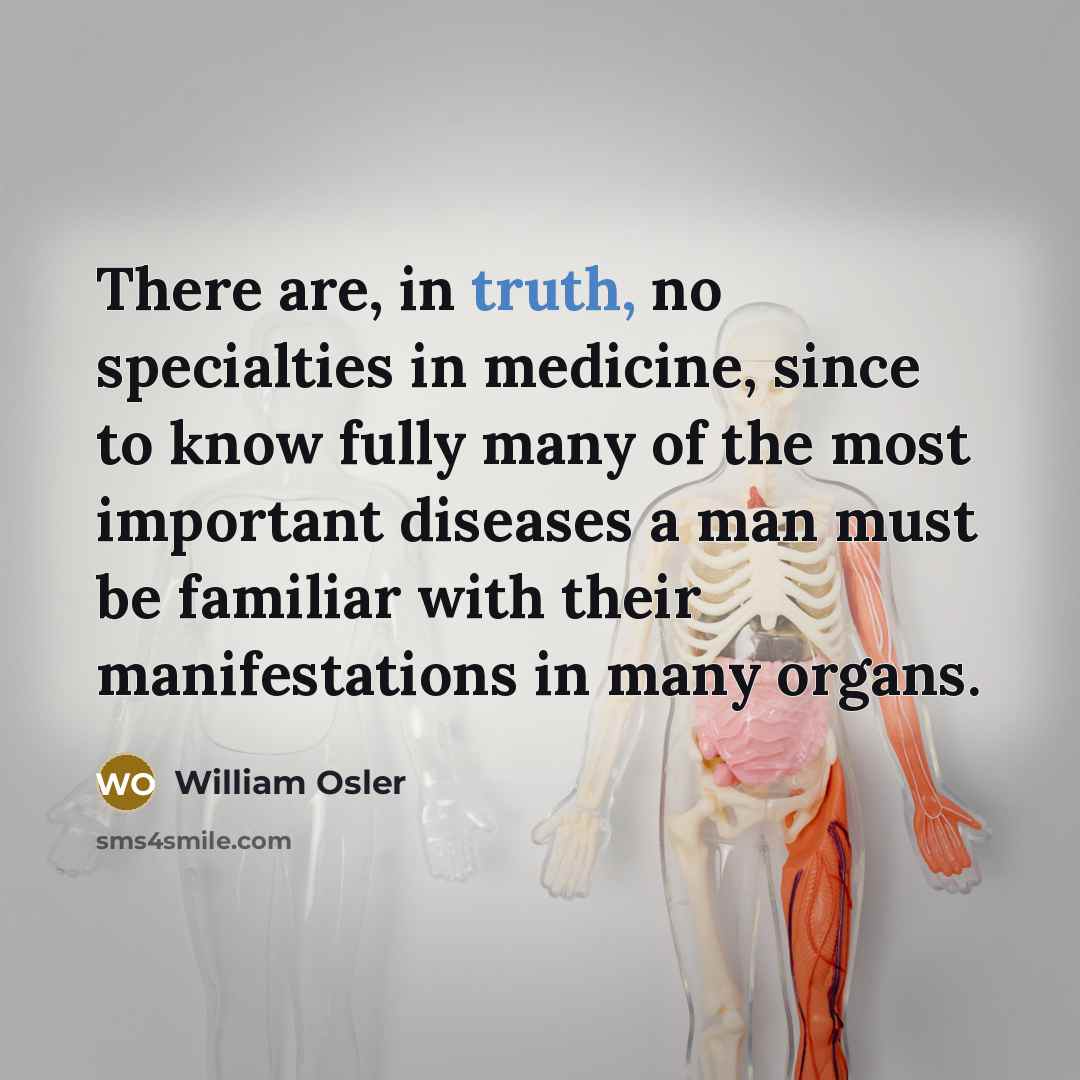 “There are, in truth, no specialties in medicine, since to…” quote by William Osler