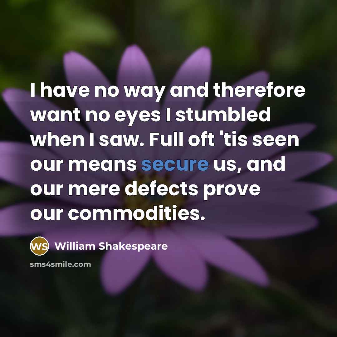 “I have no way and therefore want no eyes I…” quote by William Shakespeare