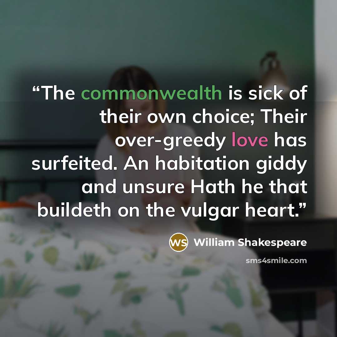 “The commonwealth is sick of their own choice; Their over-greedy love has surfeited. An habitation giddy and unsure Hath he that buildeth on the vulgar heart.” quote by William Shakespeare