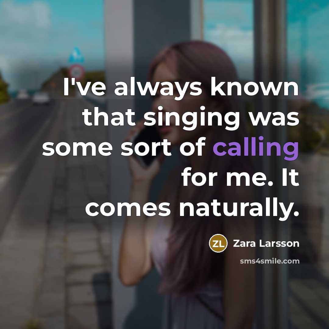 “I've always known that singing was some sort of calling…” quote by Zara Larsson