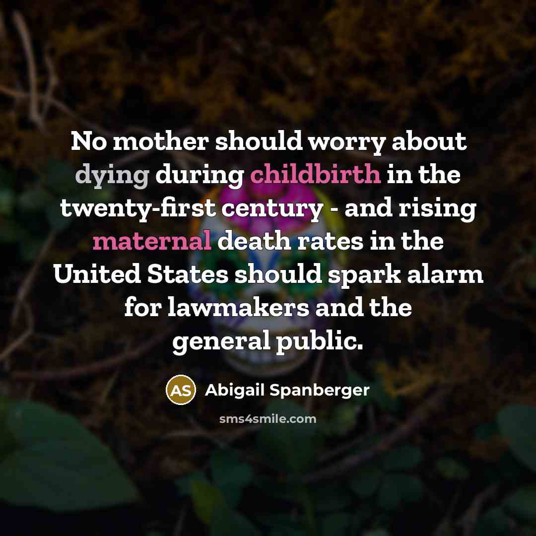 “No mother should worry about dying during childbirth in the twenty-first century - and rising maternal death rates in the United States should spark alarm for lawmakers and the general public.” quote by Abigail Spanberger