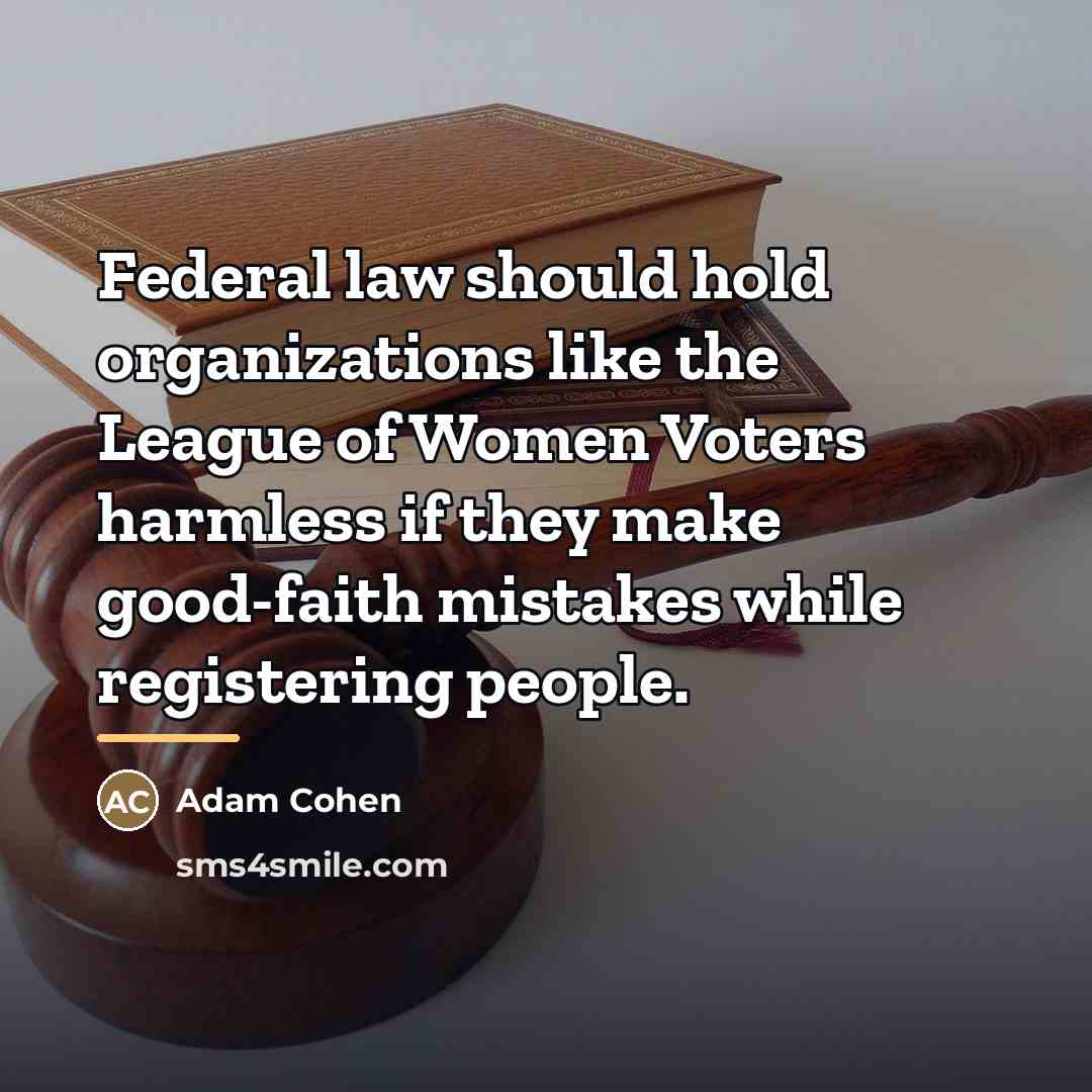 “Federal law should hold organizations like the League of Women…” quote by Adam Cohen