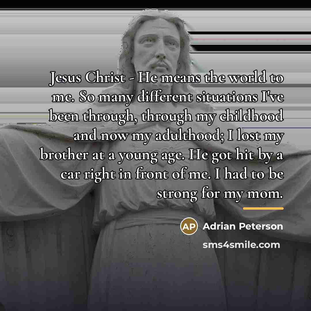 “Jesus Christ - He means the world to me. So…” quote by Adrian Peterson