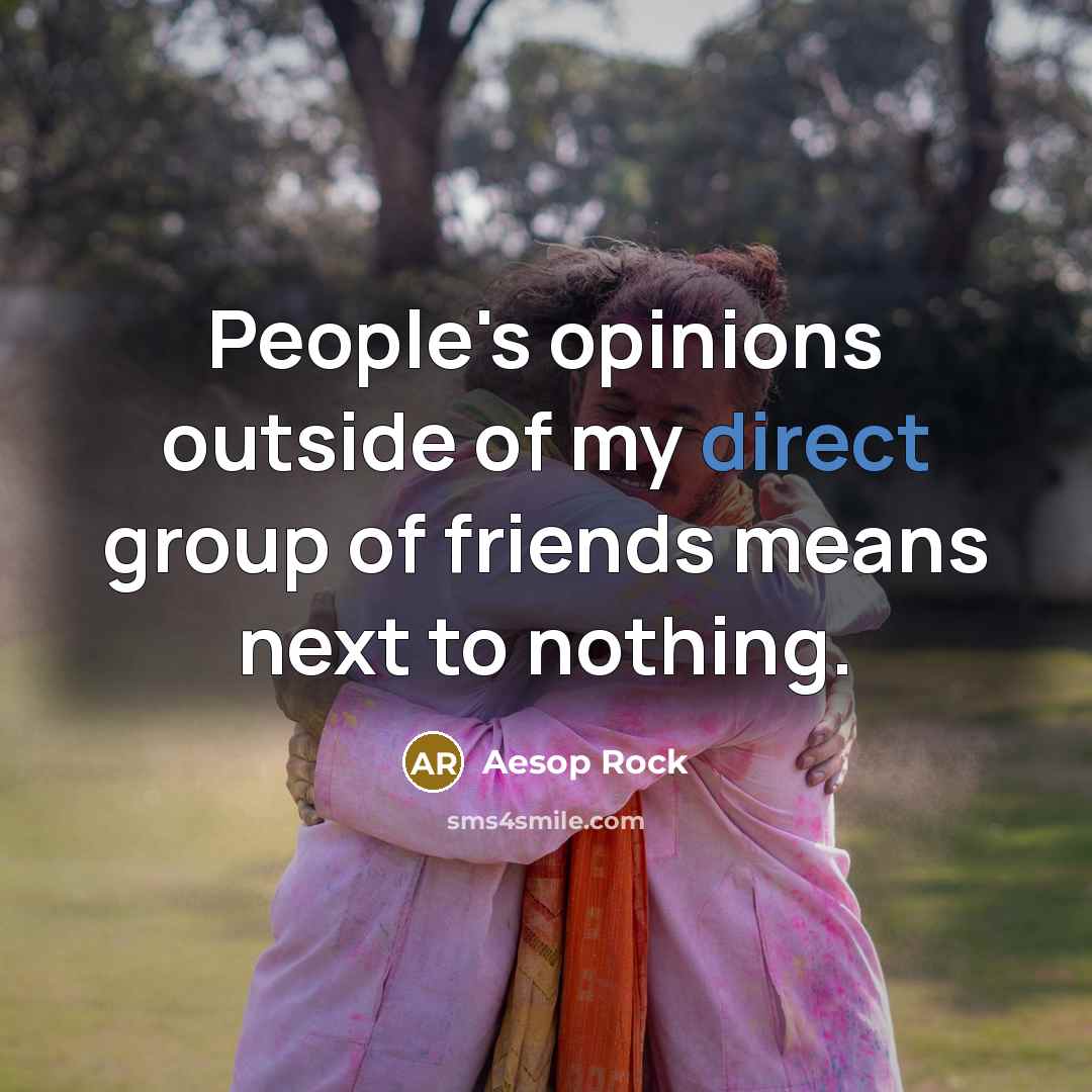 “People's opinions outside of my direct group of friends means…” quote by Aesop Rock