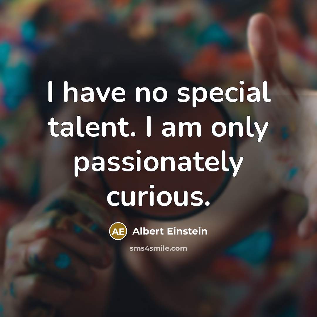 “I have no special talent. I am only passionately curious.…” quote by Albert Einstein