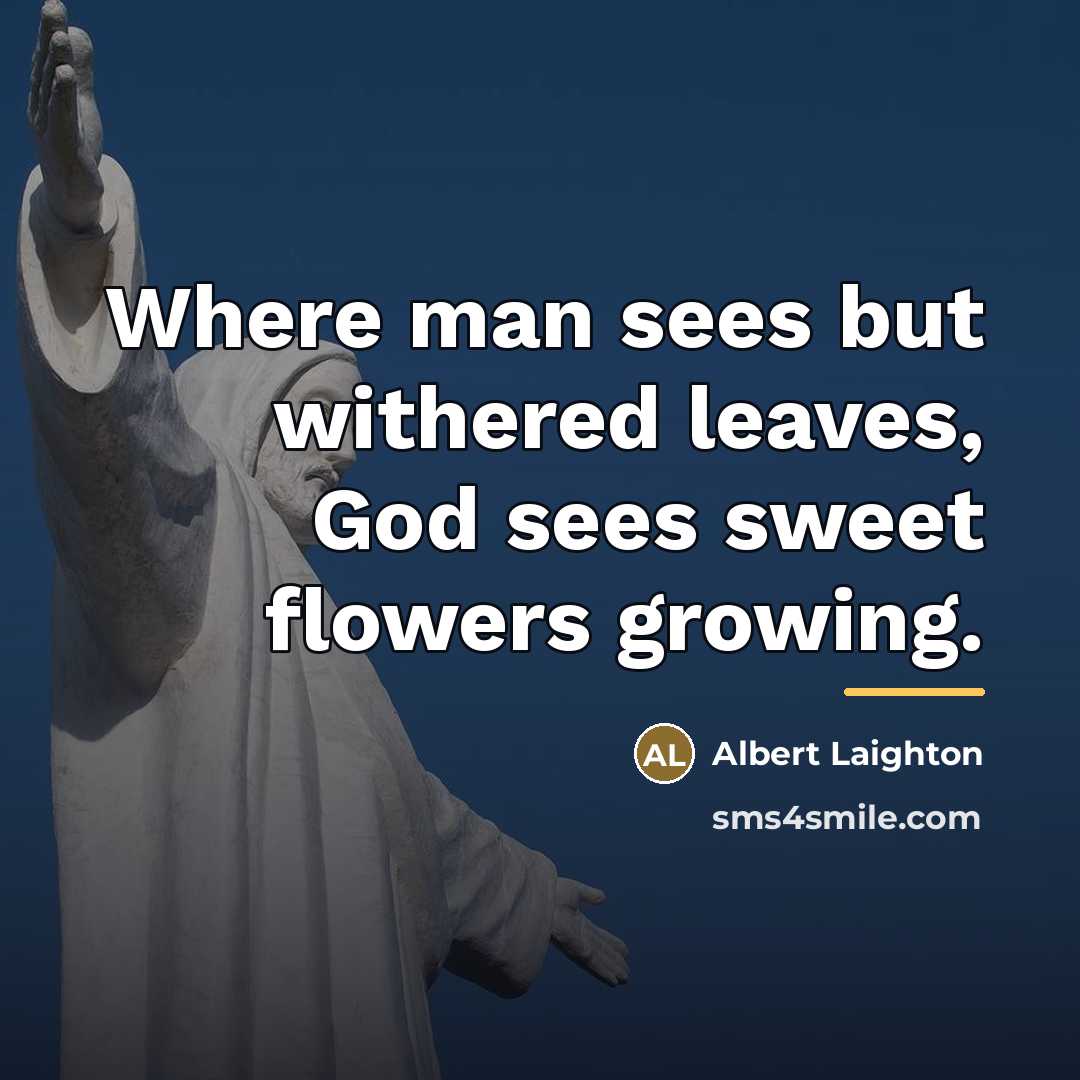 “Where man sees but withered leaves, God sees sweet flowers…” quote by Albert Laighton