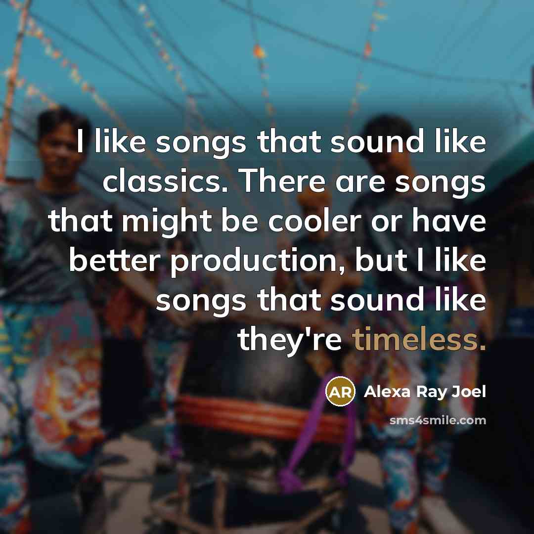 “I like songs that sound like classics. There are songs…” quote by Alexa Ray Joel