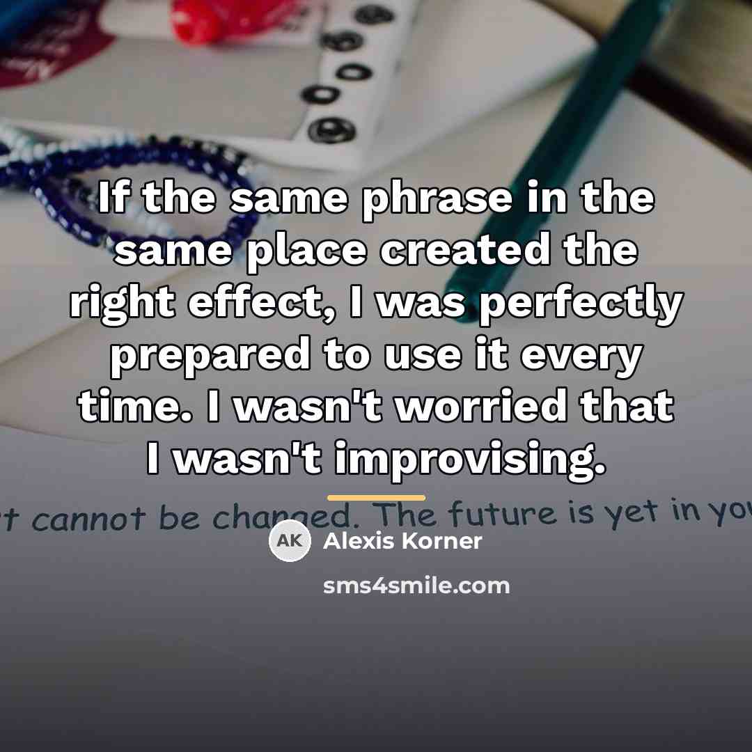 “If the same phrase in the same place created the…” quote by Alexis Korner