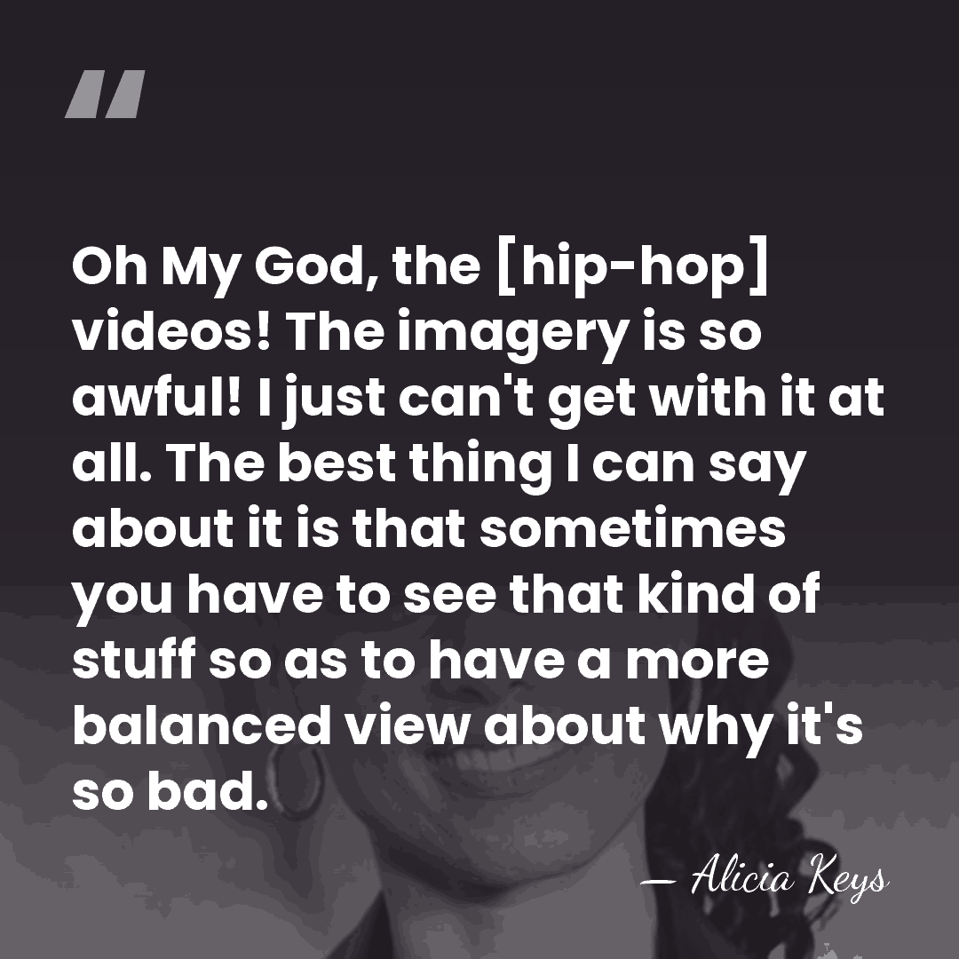 Oh My God, the [hip-hop] videos! The imagery is so awful! I&hellip; - Alicia Keys