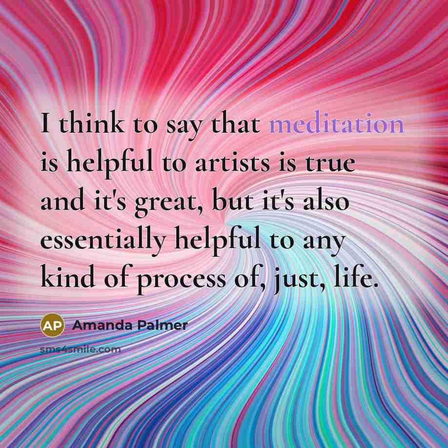 “I think to say that meditation is helpful to artists…” quote by Amanda Palmer