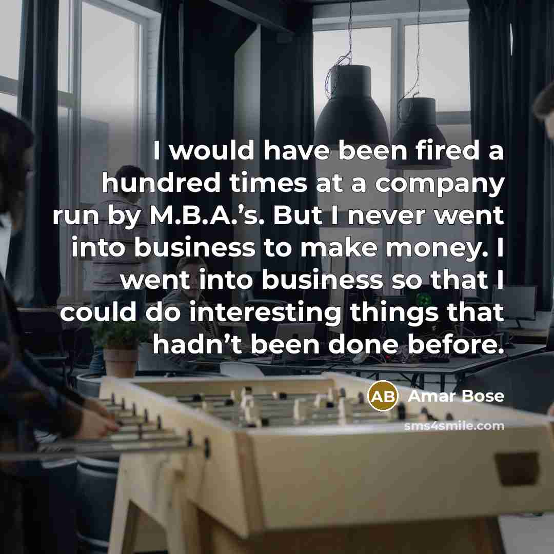 “I would have been fired a hundred times at a…” quote by Amar Bose