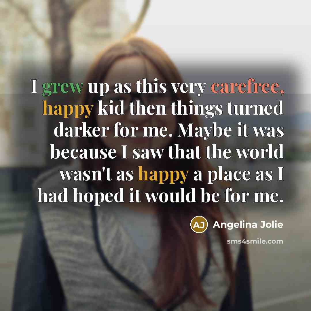 “I grew up as this very carefree, happy kid then…” quote by Angelina Jolie