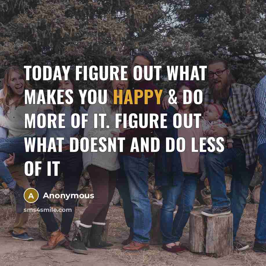 “TODAY figure out what makes you happy & do more…” quote by Anonymous