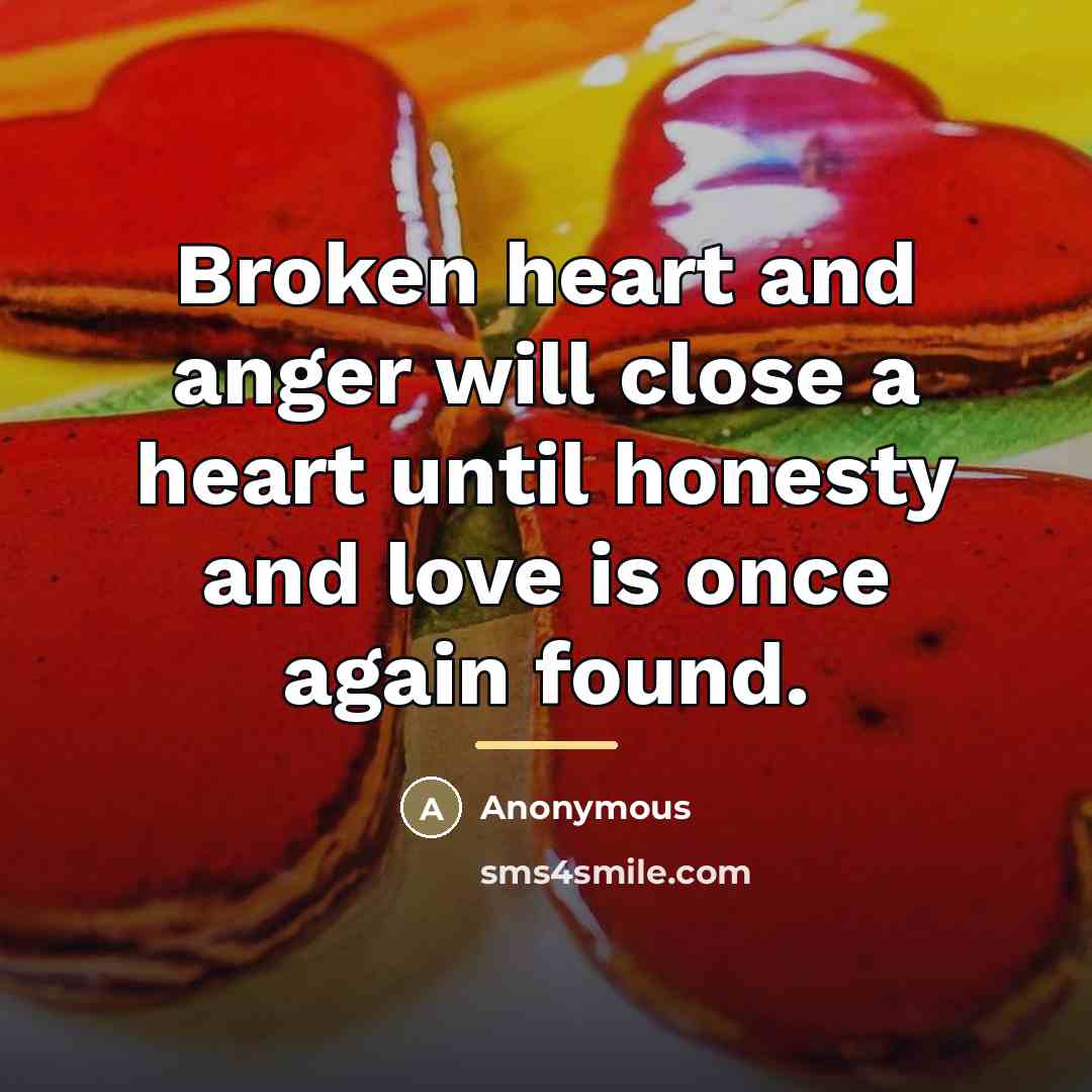 “Broken heart and anger will close a heart until honesty…” quote by Anonymous