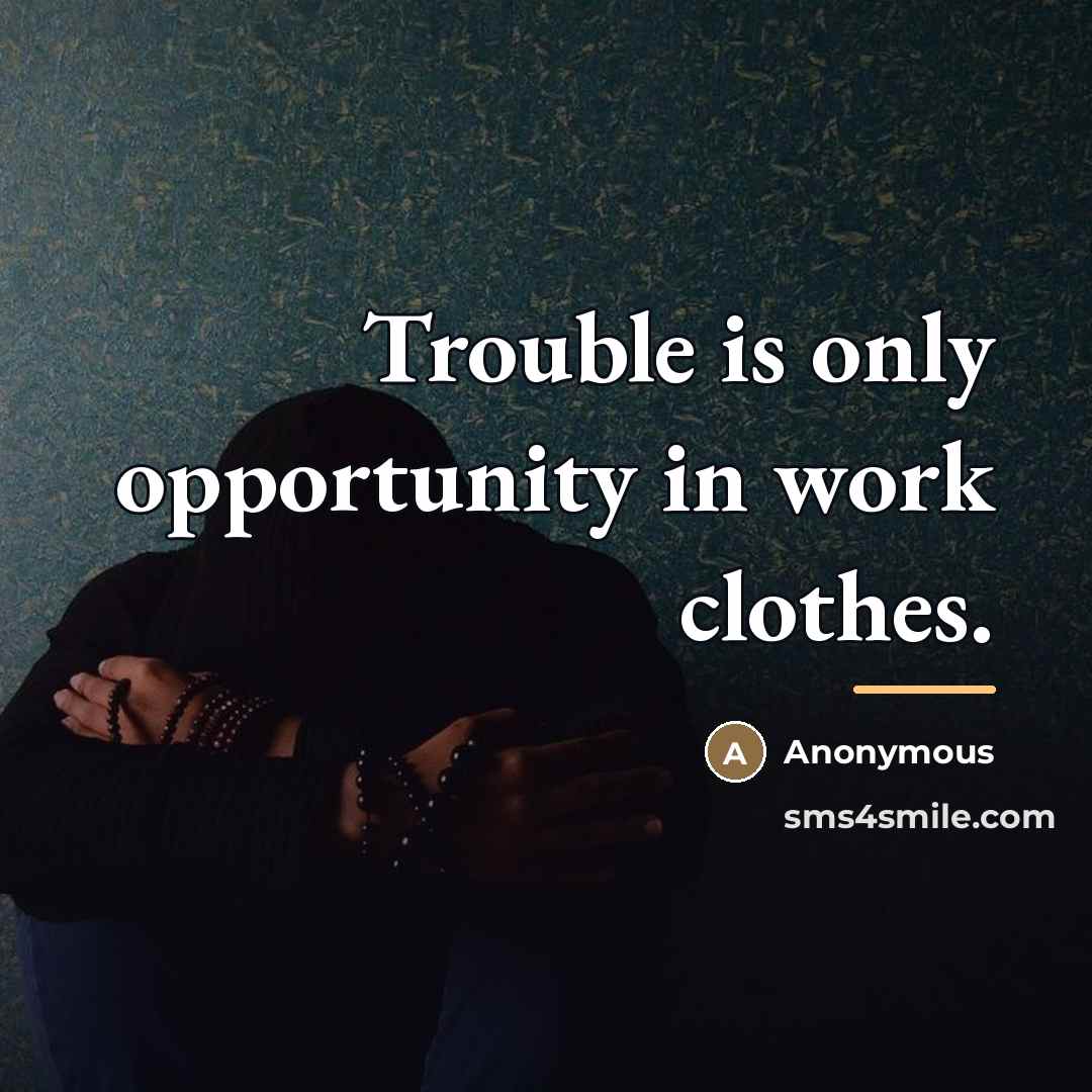 “Trouble is only opportunity in work clothes.…” quote by Anonymous