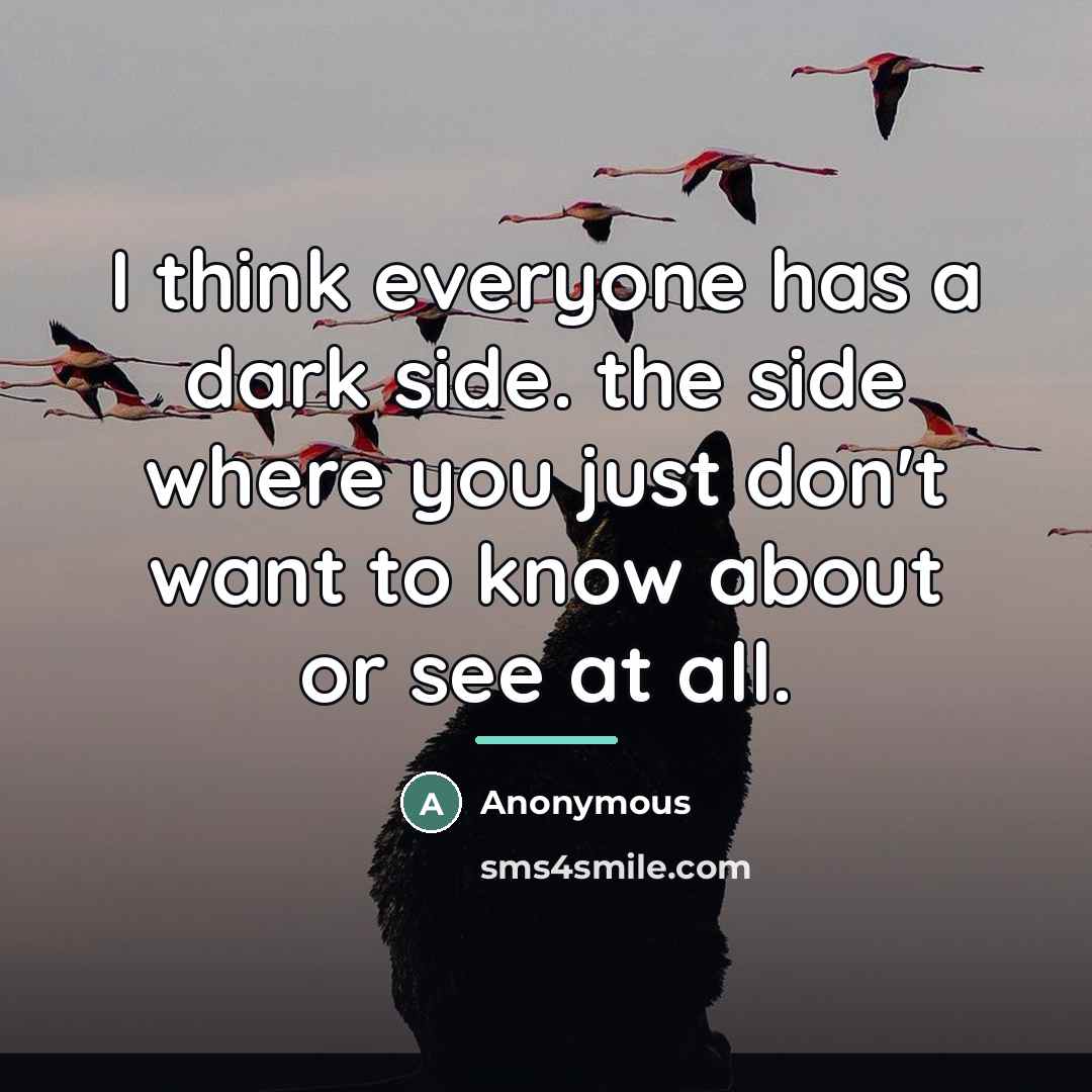“I think everyone has a dark side. the side where…” quote by Anonymous