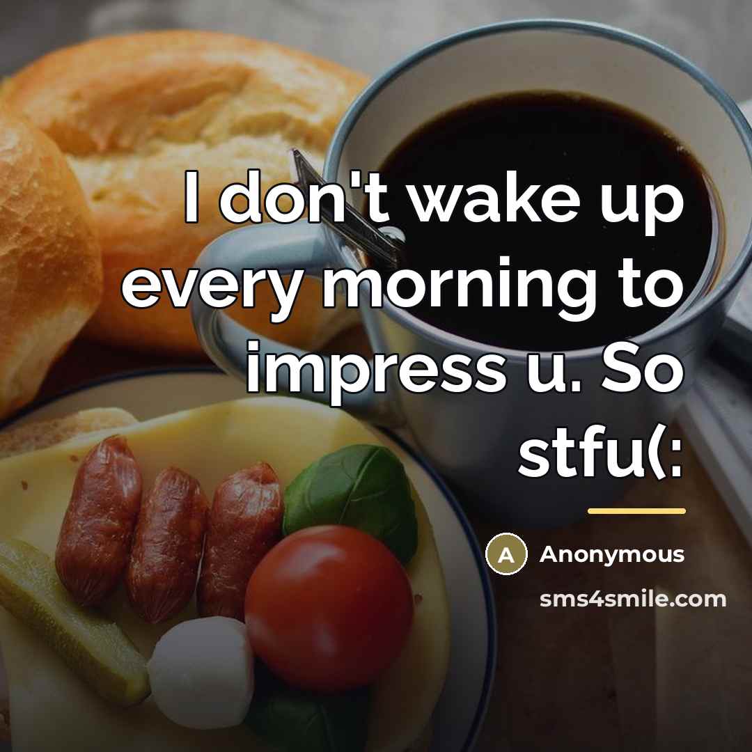 “I don't wake up every morning to impress u. So…” quote by Anonymous