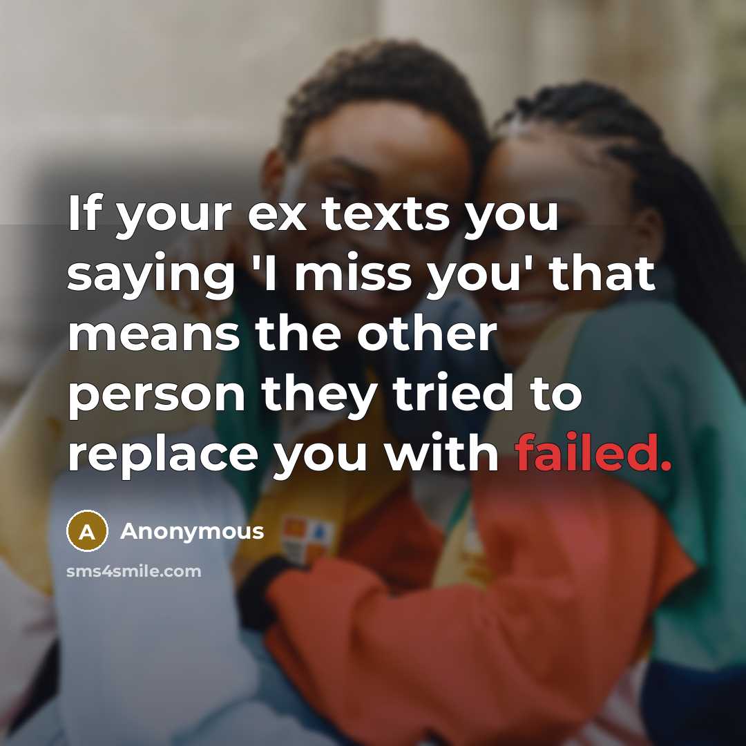 “If your ex texts you saying 'I miss you' that…” quote by Anonymous