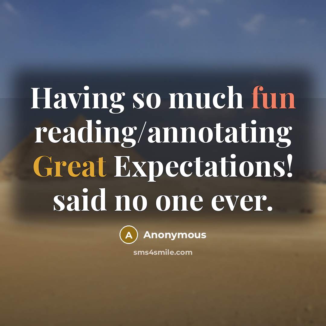 “Having so much fun reading/annotating Great Expectations! said no one ever.” quote by Anonymous