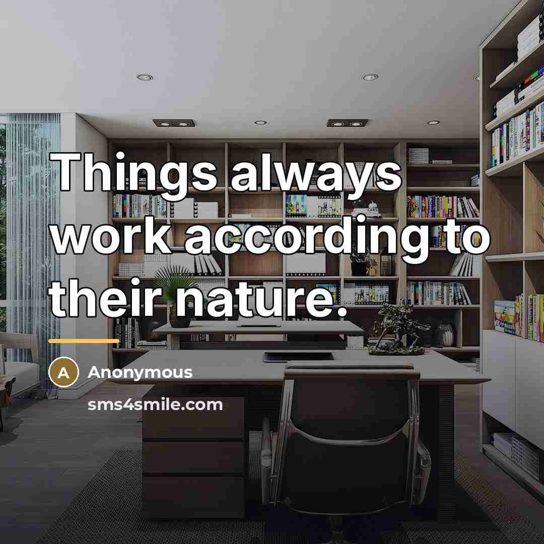 “Things always work according to their nature.…” quote by Anonymous