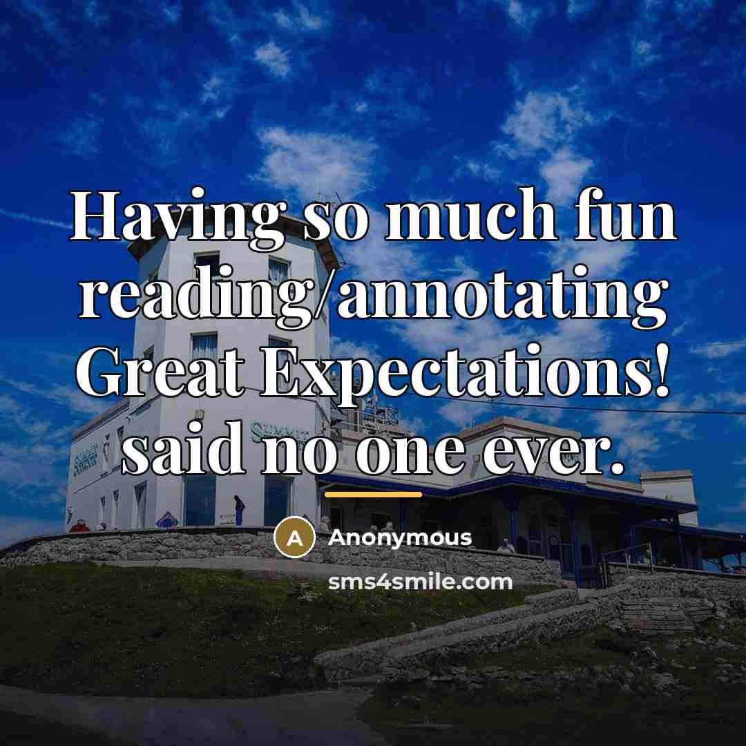 “Having so much fun reading/annotating Great Expectations! said no one…” quote by Anonymous